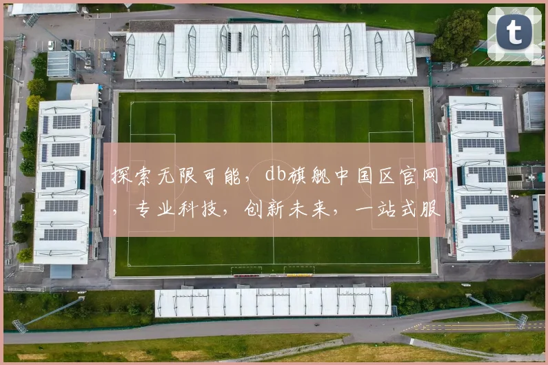 探索无限可能，db旗舰中国区官网，专业科技，创新未来，一站式服务，尽在db旗舰，诚邀您体验